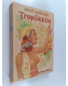 Kirjailijan Björn Palm käytetty kirja Minä matkustin tropiikkiin