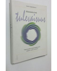 Kirjailijan Antti Lappalainen käytetty kirja Elämäntyönä tulevaisuus : Opetusalan ammattijärjestön juuret, synty ja kasvu