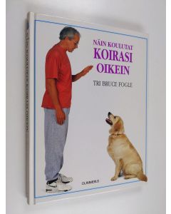 Kirjailijan Bruce Fogle käytetty kirja Näin koulutat koirasi oikein