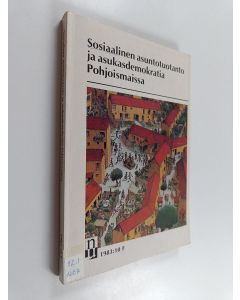 Kirjailijan Eeva Haapaniemi & Pohjoismaiden ministerineuvosto ym. käytetty kirja Sosiaalinen asuntotuotanto ja asukasdemokratia Pohjoismaissa