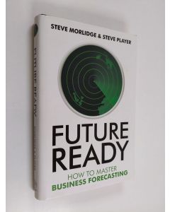 Kirjailijan Steve Morlidge käytetty kirja Future ready : how to master business forecasting