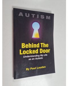 Kirjailijan Paul Louden käytetty kirja Behind the Locked Door - Understanding My Life As an Autistic
