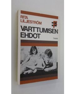 Kirjailijan Rita Liljeström käytetty kirja Varttumisen ehdot : aikuisen ja lapsen vuorovaikutus muuttuvassa yhteiskunnassa