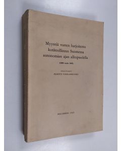 Kirjailijan Pentti Virrankoski käytetty kirja Myyntiä varten harjoitettu kotiteollisuus Suomessa autonomian ajan alkupuolella (1809 - noin 1865)