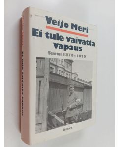 Kirjailijan Veijo Meri käytetty kirja Ei tule vaivatta vapaus : Suomi 1870-1920
