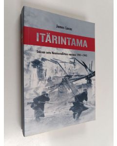 Kirjailijan James Lucas käytetty kirja Itärintama : Saksan sota Neuvostoliittoa vastaan 1941-1945