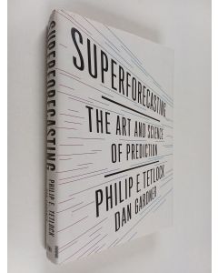 Kirjailijan Philip E. Tetlock käytetty kirja Superforecasting : the art and science of prediction