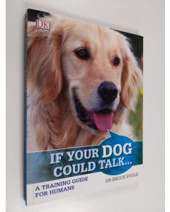 Kirjailijan Bruce Fogle käytetty kirja If Your Dog Could Talk : a training guide for humans