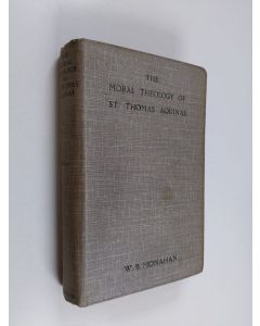 Kirjailijan William B. Monahan käytetty kirja The moral theology of St. Thomas Aquinas - Vol. 1