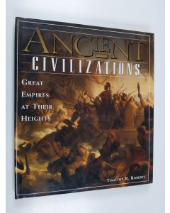 Kirjailijan Timothy R. Roberts käytetty kirja Ancient civilizations : great empires at their heights