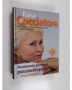 Kirjailijan Raisa Cacciatore käytetty kirja Huomenna pannaan pussauskoppiin : eväitä tyttönä ja poikana kasvamisen haasteisiin syntymästä murrosikään