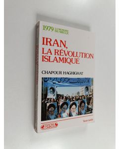 Kirjailijan Chapour Haghighat käytetty kirja Iran, la révolution islamique - 1979 - de la chute du Shah à l'affaire Rushdie