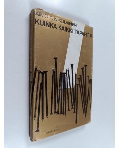 Kirjailijan Aimo T. Nikolainen käytetty kirja Kuinka kaikki tapahtui