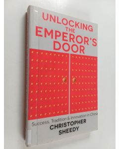 Kirjailijan Christopher Sheedy käytetty kirja Unlocking the Emperor's Door - Success, Tradition and Innovation in China