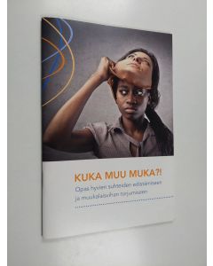 käytetty teos Kuka muu muka?! : opas hyvien suhteiden edistämiseen ja muukalaisvihan torjumiseen