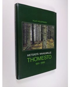 Kirjailijan Viljo Holopainen käytetty kirja Metsästä maailmalle : Thomesto 1911-1986