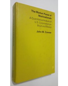 Kirjailijan John M. Connor käytetty kirja Market Power of Multinationals : a quantitative analysis of U.S. Corporations in Brazil and Mexico