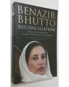 Kirjailijan Benazir Bhutto käytetty kirja Reconciliation : her final words on Islam, democracy and the West