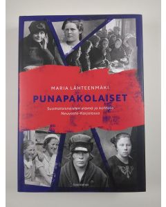 Kirjailijan Maria Lähteenmäki uusi kirja Punapakolaiset : suomalaisnaisten elämä ja kohtalo Neuvosto-Karjalassa (UUSI)