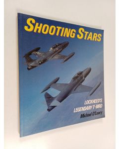 Kirjailijan Michael O'Leary käytetty kirja Shooting Stars - Lockheed's Legendary T-bird