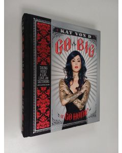 Kirjailijan Kat Von D käytetty kirja Go big or go home : taking risks in life, love and tattooing