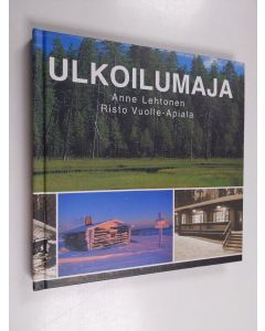 Kirjailijan Risto Vuolle-Apiala & Anne Lehtonen käytetty kirja Ulkoilumaja : opas taukopaikkojen ja ulkoilumajojen parissa toimiville