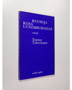 Kirjailijan Tommy Tabermann käytetty kirja Ruusuja Rosa Luxemburgille : Runoja