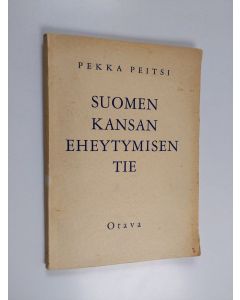Kirjailijan Pekka Peitsi käytetty kirja Suomen kansan eheytymisen tie