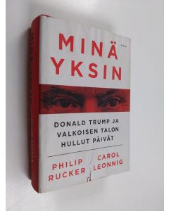 Kirjailijan Philip Rucker käytetty kirja Minä yksin : Donald Trump ja Valkoisen talon hullut päivät