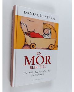 Kirjailijan Daniel N. Stern käytetty kirja en mor blir till : Hur moderskap förändrar dig för all framtid