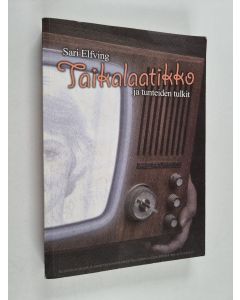 Kirjailijan Sari Elfving käytetty kirja Taikalaatikko ja tunteiden tulkit : televisio-ohjelmia ja -esiintyjiä koskeva kirjoittelu suomalaisissa lehdissä 1960- ja 1970-luvuilla