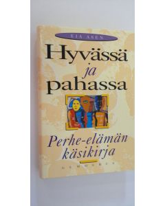 Kirjailijan Eia Asen käytetty kirja Hyvässä ja pahassa : perhe-elämän käsikirja