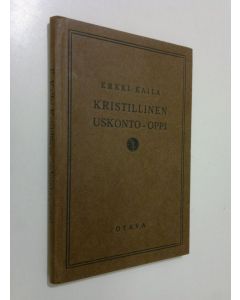 Kirjailijan Erkki Kaila käytetty kirja Kristillinen uskonto-oppi : kouluja varten