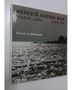 Kirjailijan Kalevi A. Mäkinen käytetty kirja Merestä kasvaa maa : Vaasan lääni = Vasa län