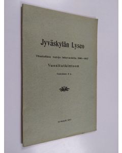 käytetty kirja Jyväskylän lyseo : tilastollisia tietoja lukuvuodelta 1906-1907 vuositutkintoon 31 p.