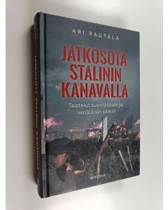 Kirjailijan Ari Rautala käytetty kirja Jatkosota Stalinin kanavalla : taistelut suomalaisin ja venäläisin silmin