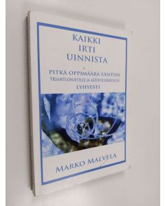 Kirjailijan Marko Malvela käytetty kirja Kaikki irti uinnista : pitkä oppimäärä uintiin triathlonistille ja aktiiviliikkujalle lyhyesti - Pitkä oppimäärä uintiin triathlonistille ja aktiiviliikkujalle lyhyesti