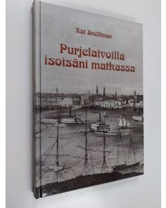 Kirjailijan Kai Snellman käytetty kirja Purjelaivoilla isoisäni matkassa : Albert Herman Snellman 1828-1904