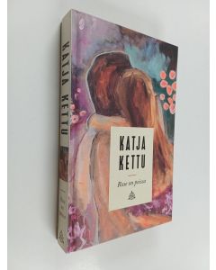 Kirjailijan Katja Kettu käytetty kirja Rose on poissa