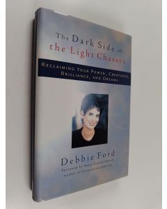 Kirjailijan Debbie Ford käytetty kirja The Dark Side of the Light Chasers - Reclaiming Your Power, Creativity, Brilliance, and Dreams