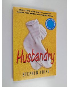 Kirjailijan Stephen Fried käytetty kirja Husbandry - Sex, Love & Dirty Laundry : Inside the Minds of Married Men