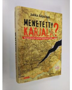 Kirjailijan Jukka Seppinen käytetty kirja Menetetty Karjala : Karjala-kysymys Suomen politiikassa 1940-2000