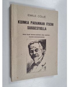 Kirjailijan Emile Coue käytetty kirja Kuinka parannan itseni suggestiolla : ainoa Couen itsensä kirjoittama esitys maailmankuulusta parannustavastansa