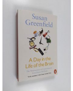 Kirjailijan Susan Greenfield käytetty kirja A day in the life of the brain : the neuroscience of consciousness from dawn till dusk
