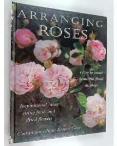 Kirjailijan Emma Gray käytetty kirja Arranging Roses : How to Create Glorious Fresh and Dried Displays