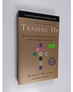 Kirjailijan Michael J. Silverstein käytetty kirja Trading up : why consumers want new luxury goods - and how companies create them