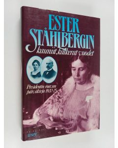 Kirjailijan Ester Ståhlberg käytetty kirja Ester Ståhlbergin kauniit, katkerat vuodet : presidentin rouvan päiväkirja 1920-25