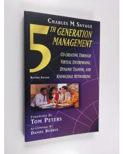 Kirjailijan Charles M. Savage käytetty kirja Fifth generation management : co-creating through virtual enterprising, dynamic teaming and knowledge networking