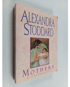Kirjailijan Alexandra Stoddard käytetty kirja Mothers - A Celebration