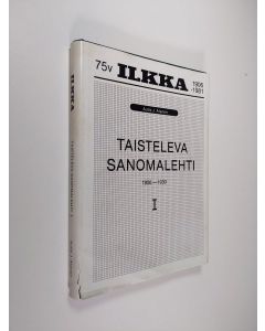 Kirjailijan Aulis J. Alanen käytetty kirja Taisteleva sanomalehti 1, Ilkka Alkion aikana 1906-1930